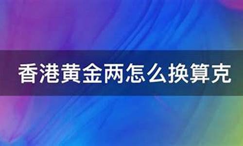 香港金价两怎么换算克_香港黄金计价两是多少克